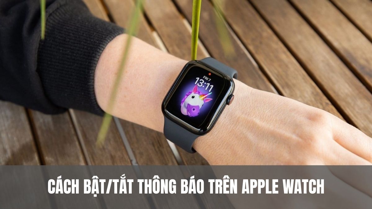 Cách bật/tắt thông báo trên Apple Watch và quản lý dễ dàng